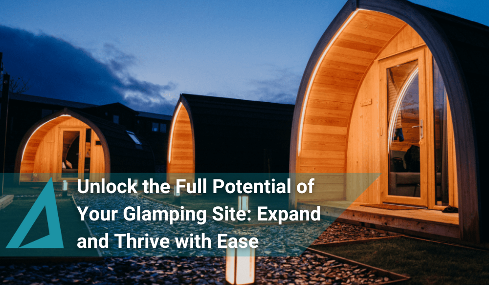 Unlock the Full Potential of Your Glamping Site Expand and Thrive with Ease